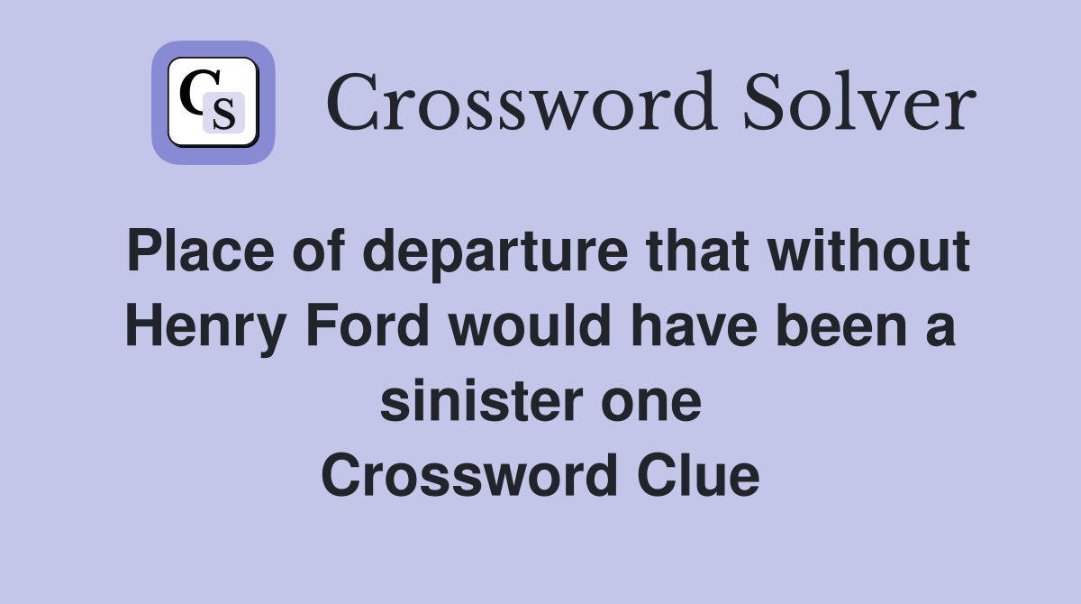 Place of departure that without Henry Ford would have been a sinister